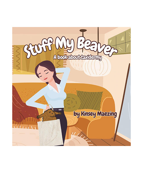 Stuff My Beaver: A Book about Taxidermy